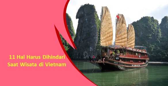 11 Hal Harus Dihindari Saat Wisata di Vietnam