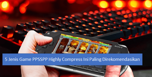 5 Jenis Game PPSSPP Highly Compress Ini Paling Direkomendasikan