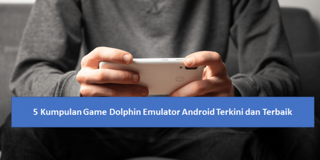 5 Kumpulan Game Dolphin Emulator Android Terkini dan Terbaik
