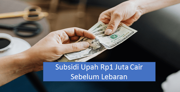 Subsidi Upah Rp1 Juta Cair Sebelum Lebaran