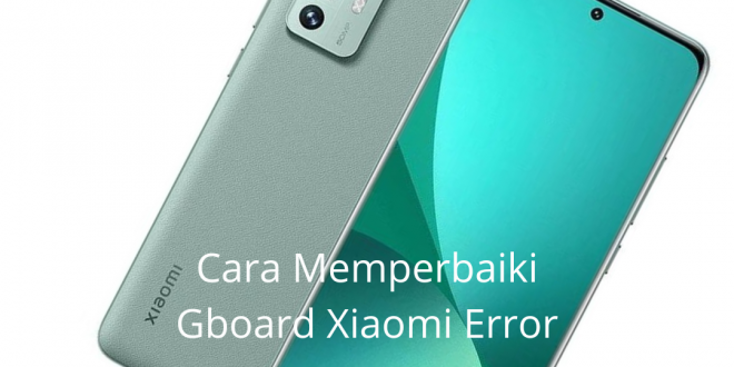 Cara Memperbaiki Gboard Xiaomi Error