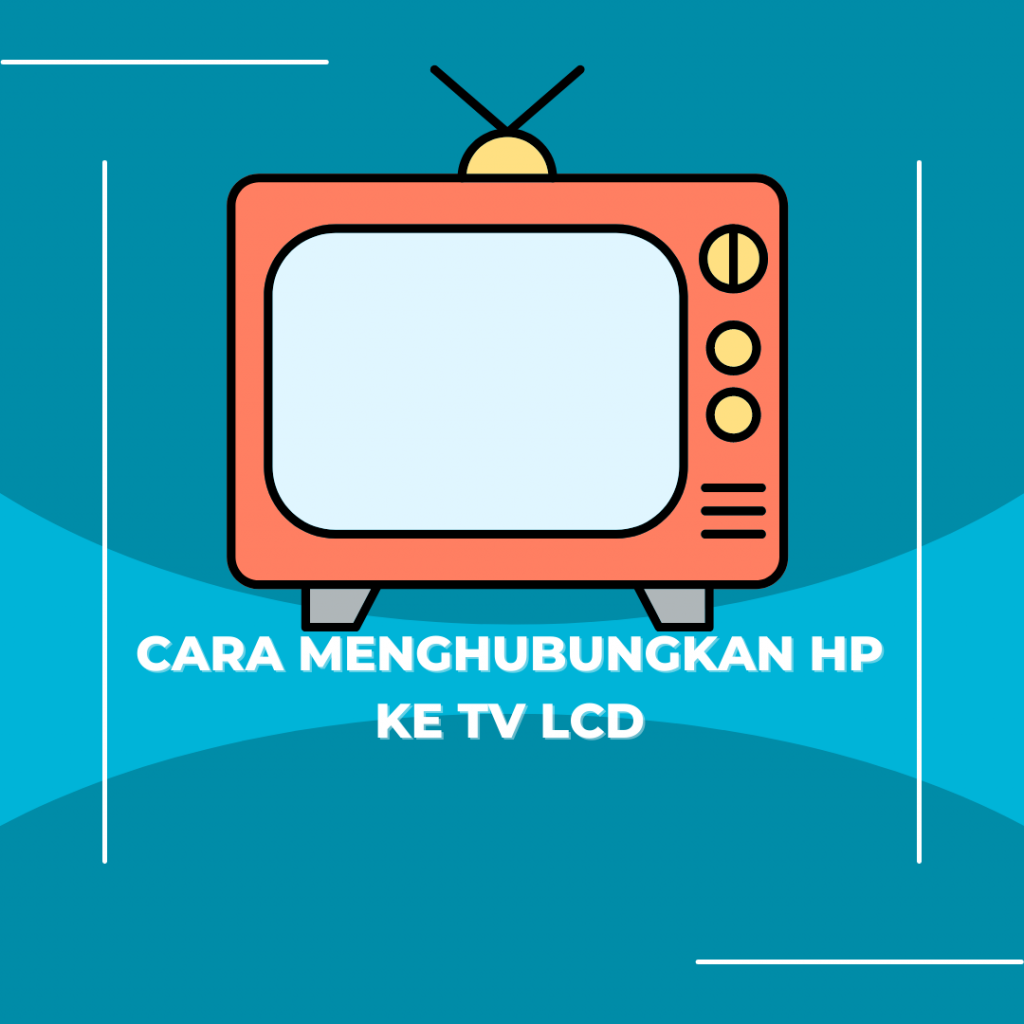 Cara Menghubungkan HP ke TV LCD