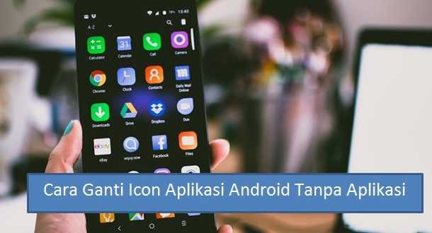 Cara Ganti Icon Aplikasi Android Tanpa Aplikasi