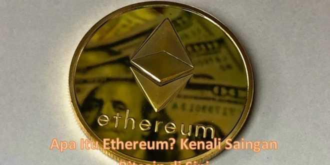 Apa Itu Ethereum? Kenali Saingan Bitcoin di Sini