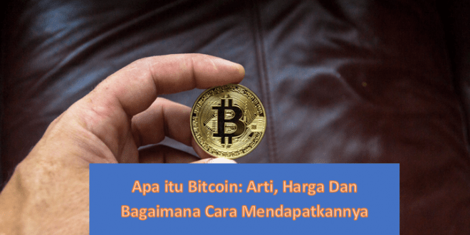 Apa itu Bitcoin: Arti, Harga Dan Bagaimana Cara Mendapatkannya