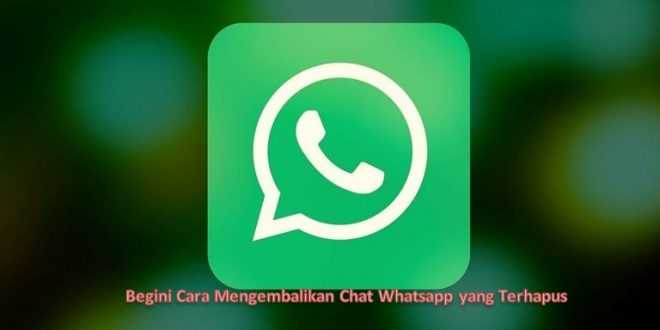 Begini Cara Mengembalikan Chat Whatsapp yang Terhapus