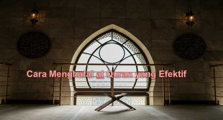 Cara Menghafal al Quran yang Efektif