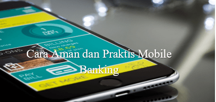 Cara Aman dan Praktis Mobile Banking